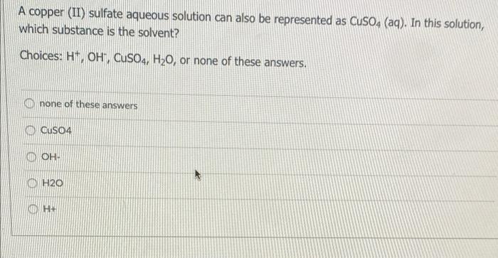 A Copper Ii Sulfate Aqueous Solution Can Also Be Represented As Cuso4 Aq In This Solution Which Substance Is The S 1