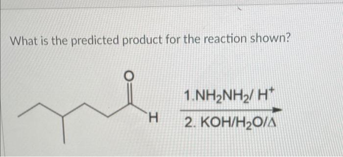 What Is The Predicted Product For The Reaction Shown H 1 Nh2nh2 H 2 Koh H O A 1