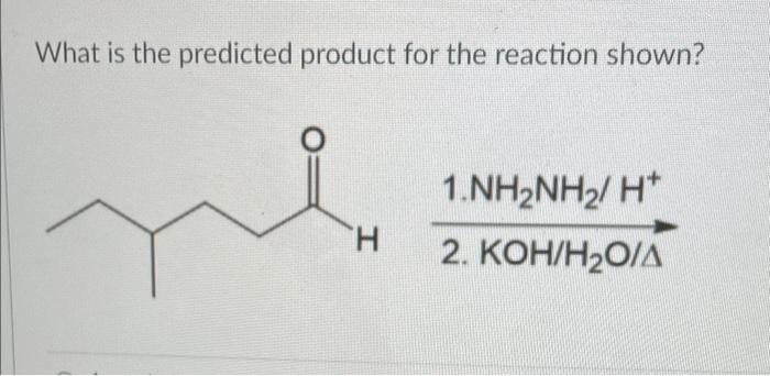 What Is The Predicted Product For The Reaction Shown O H 1 Nh2nh H 2 Koh H O A 1