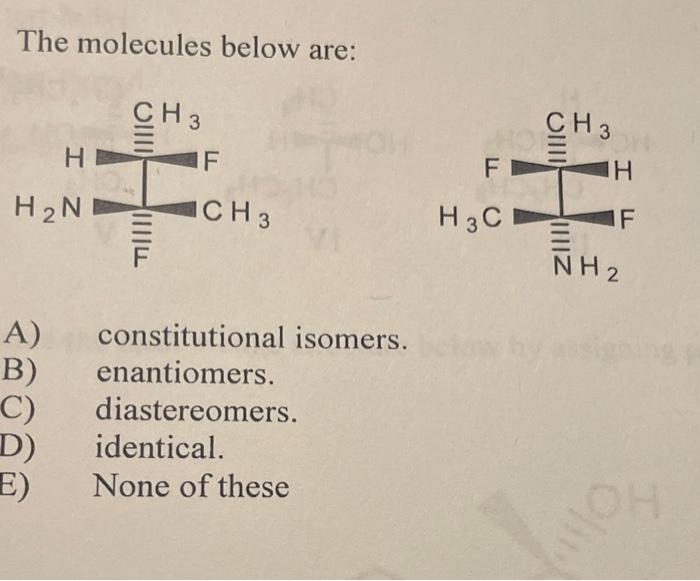 The Molecules Below Are H H N Ch 3 If Ich 3 A B Enantiomers C Diastereomers D E Constitutional Isomers Ide 1