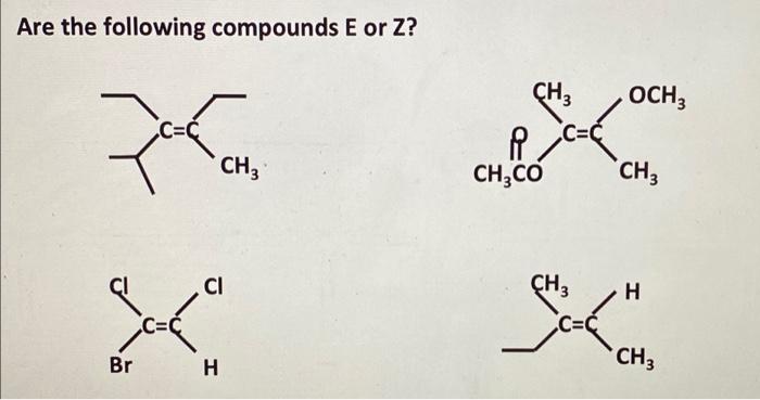 Are The Following Compounds E Or Z Ch3 Ci So C Br H Ch Och 3 C C I Ch3co Ch 3 Ch 3 H Ch3 1
