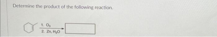 Determine The Product Of The Following Reaction 1 0 2 Zn H O 1