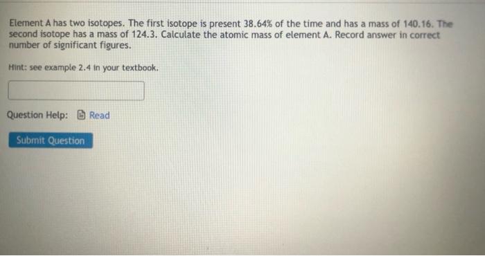 Element A Has Two Isotopes The First Isotope Is Present 38 64 Of The Time And Has A Mass Of 140 16 The Second Isotope 1