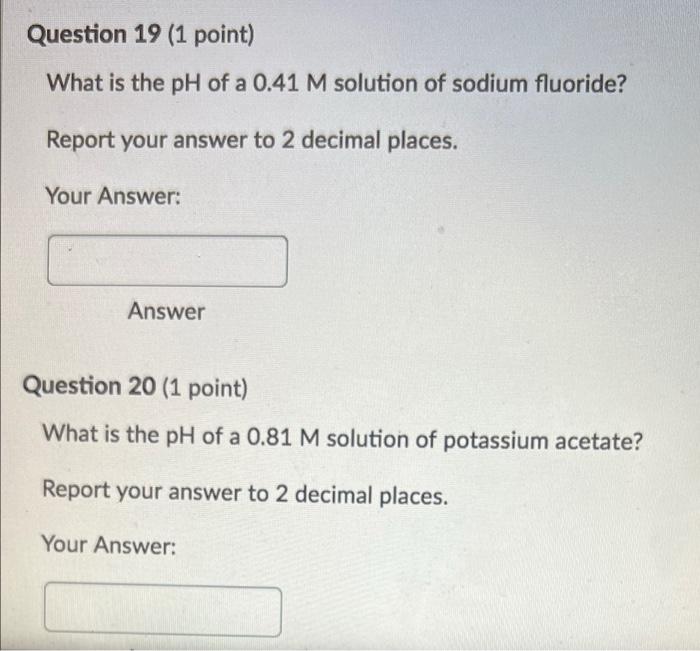 Question 19 1 Point What Is The Ph Of A 0 41 M Solution Of Sodium Fluoride Report Your Answer To 2 Decimal Places Yo 1