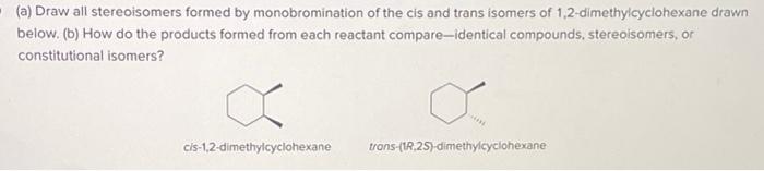 A Draw All Stereoisomers Formed By Monobromination Of The Cis And Trans Isomers Of 1 2 Dimethylcyclohexane Drawn Below 1