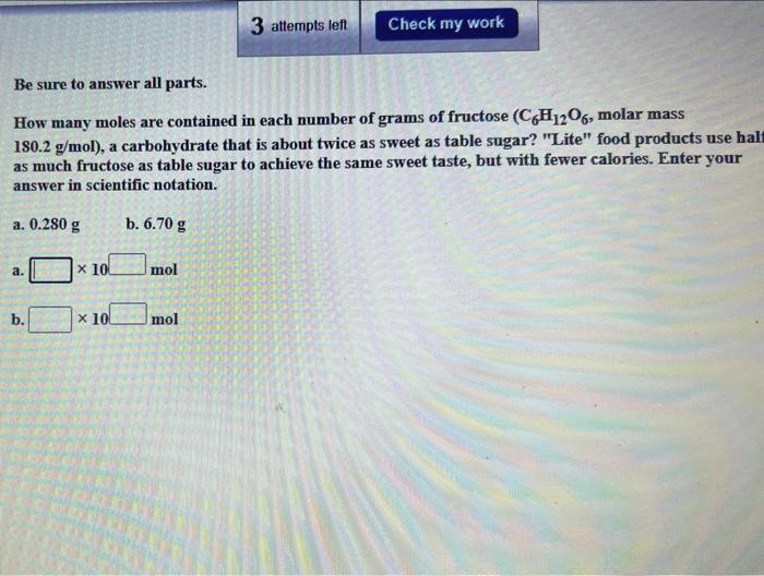 A Be Sure To Answer All Parts How Many Moles Are Contained In Each Number Of Grams Of Fructose C6h12o6 Molar Mass 18 1