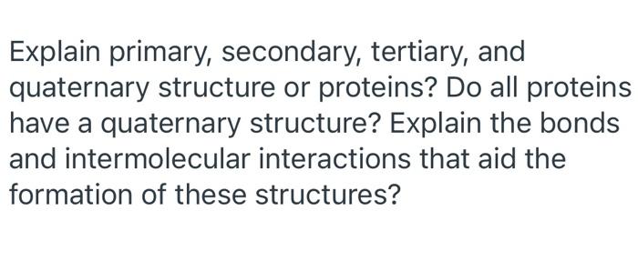Explain Primary Secondary Tertiary And Quaternary Structure Or Proteins Do All Proteins Have A Quaternary Structure 1