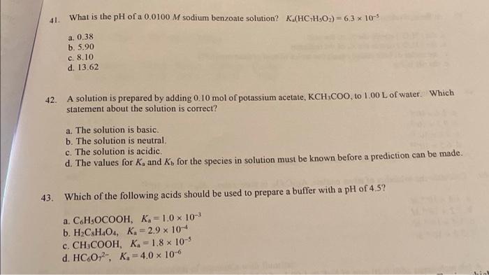 41 What Is The Ph Of A 0 0100 M Sodium Benzoate Solution K Hc H50 6 3 10 A 0 38 B 5 90 C 8 10 D 13 62 42 1