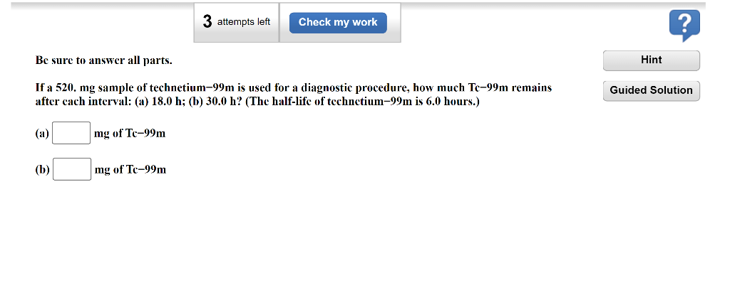 A Be Sure To Answer All Parts If A 520 Mg Sample Of Technetium 99m Is Used For A Diagnostic Procedure How Much Tc 9 1
