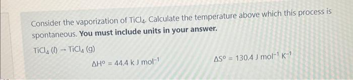 Consider The Vaporization Of Ticl4 Calculate The Temperature Above Which This Process Is Spontaneous You Must Include 1