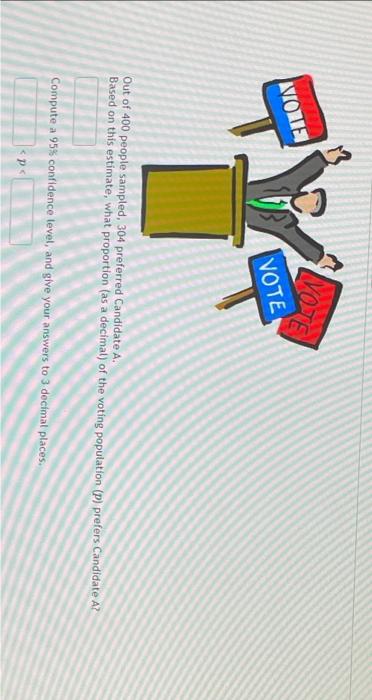 Lvoje We Avote Vote Out Of 400 People Sampled 304 Preferred Candidate A Based On This Estimate What Proportion As A 1