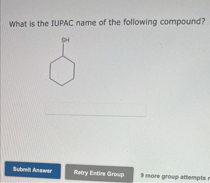 What Is The Iupac Name Of The Following Compound Submit Answer Sh Retry Entire Group 9 More Group Attempts R What Is T 1