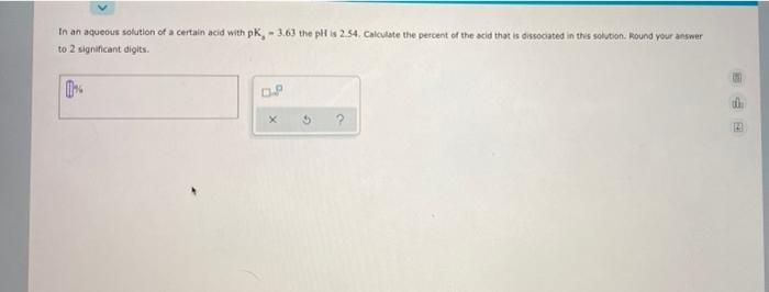 In An Aqueous Solution Of A Certain Acid With Pk 3 63 The Ph Is 2 54 Calculate The Percent Of The Acid That Is Disso 1