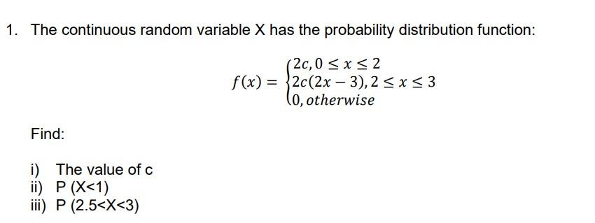 1 The Continuous Random Variable X Has The Probability Distribution Function 2c 0 X 2 F X 2c 2x 3 2 X 1