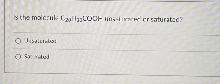 Is The Molecule C20h30cooh Unsaturated Or Saturated O Unsaturated O Saturated 1