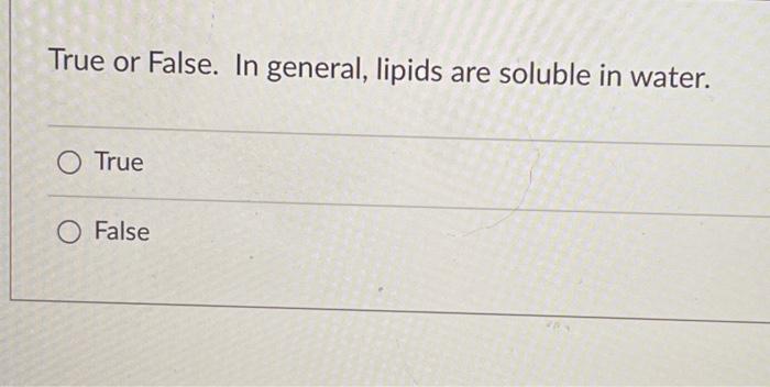 True Or False In General Lipids Are Soluble In Water O True O False 1