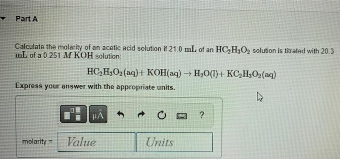 Y Part A Calculate The Molarity Of An Acetic Acid Solution If 21 0 Ml Of An Hc H3o2 Solution Is Titrated With 20 3 Ml Of 1