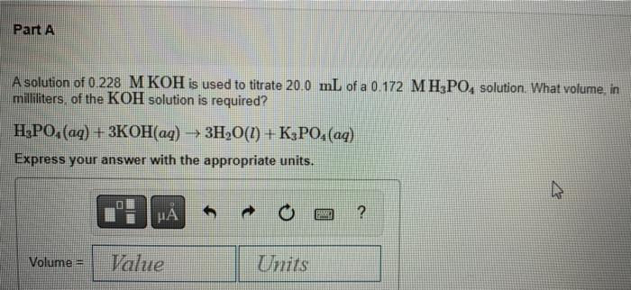 Part A A Solution Of 0 228 M Koh Is Used To Titrate 20 0 Ml Of A 0 172 Mh3po Solution What Volume In Milliliters Of 1