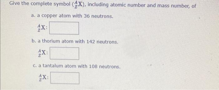 Give The Complete Symbol X Including Atomic Number And Mass Number Of A A Copper Atom With 36 Neutrons 4x B A Th 1