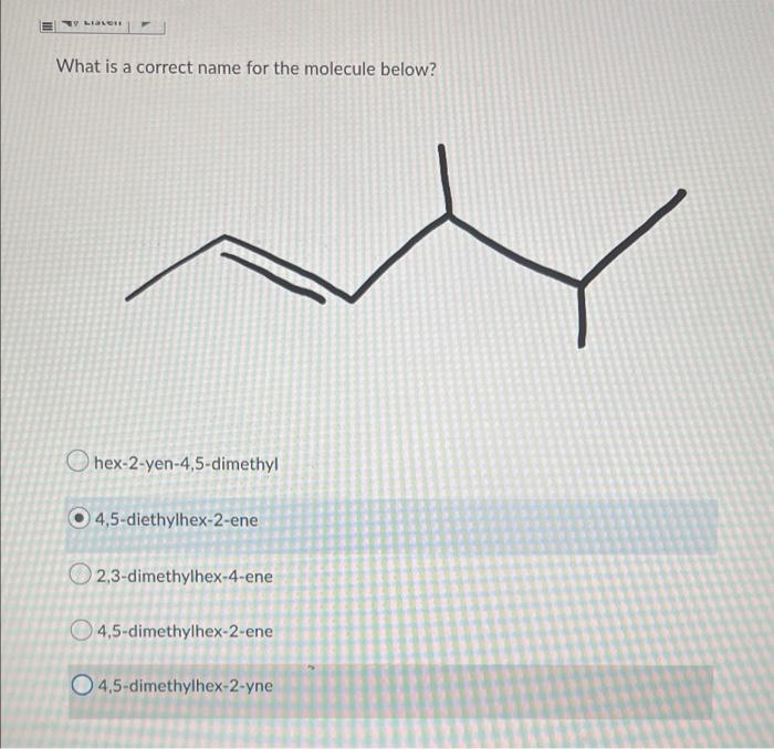 Liaven What Is A Correct Name For The Molecule Below Hex 2 Yen 4 5 Dimethyl 4 5 Diethylhex 2 Ene 2 3 Dimethylhex 4 Ene 1