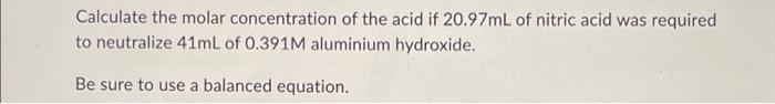 Calculate The Molar Concentration Of The Acid If 20 97ml Of Nitric Acid Was Required To Neutralize 41ml Of 0 391m Alumin 1