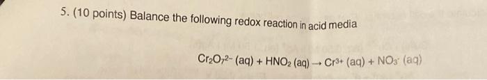 5 10 Points Balance The Following Redox Reaction In Acid Media Cr O72 Aq Hno Aq Cr Aq No Aq 1