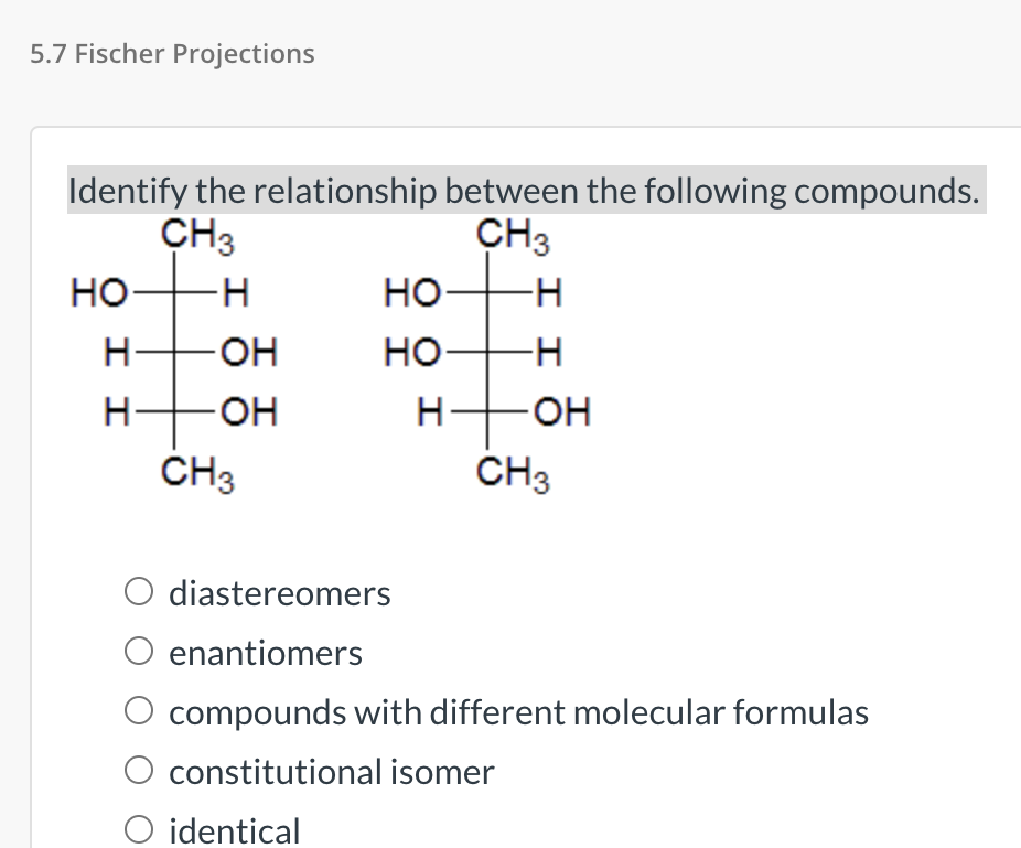 5 7 Fischer Projections Identify The Relationship Between The Following Compounds Ch3 Ch3 Ho H H Ii H Oh Oh Ch3 Ho H 1