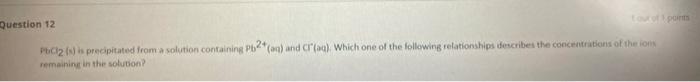 Question 12 Tour Of 1 Ports Pbcl2 S Is Precipitated From A Solution Containing Pb2 Aq And Cl Aq Which One Of The 1