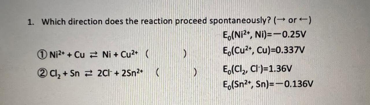 1 Which Direction Does The Reaction Proceed Spontaneously Or E Ni2 Ni 0 25v E Cu Cu 0 337v 1ni Cuni 1