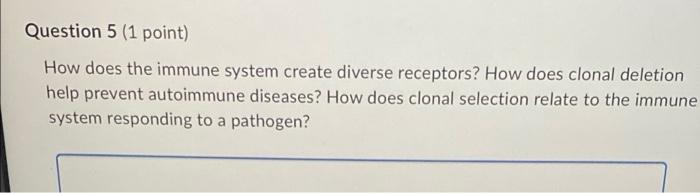 Question 5 1 Point How Does The Immune System Create Diverse Receptors How Does Clonal Deletion Help Prevent Autoimmu 1