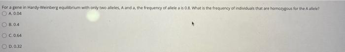 For A Gene In Hardy Weinberg Equilibrium With Only Two Alleles A And A The Frequency Of Allele A Is 0 8 What Is The F 1