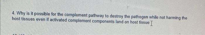 4 Why Is It Possible For The Complement Pathway To Destroy The Pathogen While Not Harming The Host Tissues Even If Acti 1