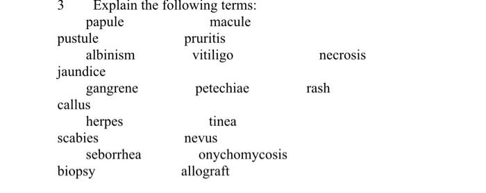 3 Explain The Following Terms Papule Macule Albinism Pustule Jaundice Callus Gangrene Herpes Scabies Biopsy Seborrhea P 1