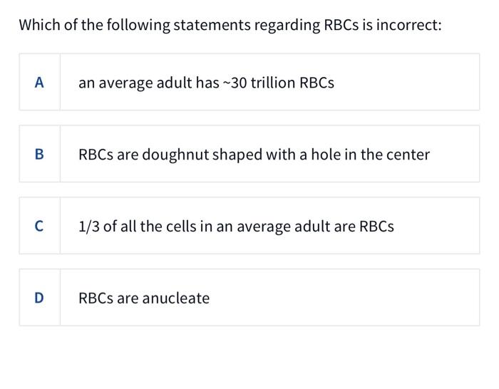 Which Of The Following Statements Regarding Rbcs Is Incorrect A B C D An Average Adult Has 30 Trillion Rbcs Rbcs Are D 1