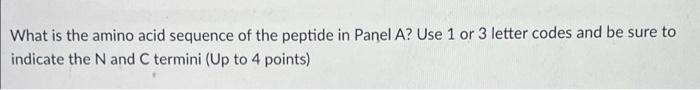 What Is The Amino Acid Sequence Of The Peptide In Panel A Use 1 Or 3 Letter Codes And Be Sure To Indicate The N And C T 1