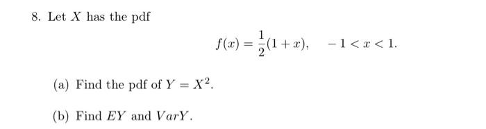 8 Let X Has The Pdf F X 2x X X 1 12 1 X 1 A Find The Pdf Of Y X2 B Find Ey And Vary 2