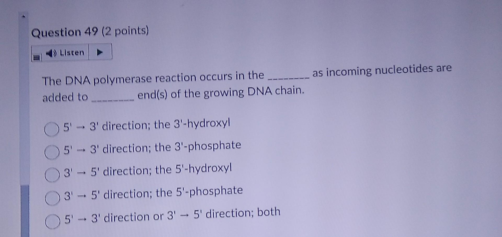 Question 49 2 Points 4 Listen The Dna Polymerase Reaction Occurs In The As Incoming Nucleotides Are Adde 1