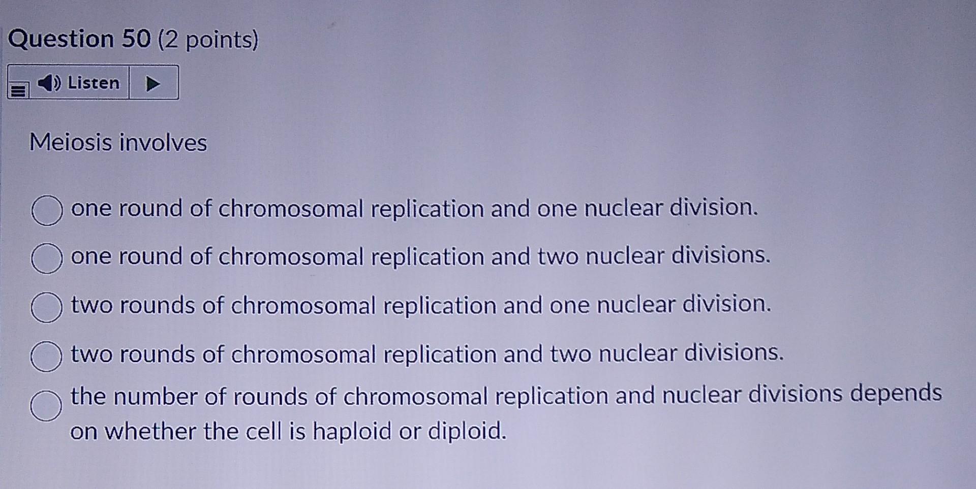 Question 50 2 Points Listen Meiosis Involves One Round Of Chromosomal Replication And One Nuclear Division One Round 1