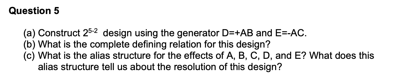 Question 5 A Construct 25 2 Design Using The Generator D Ab And E Ac B What Is The Complete Defining Relation For 1