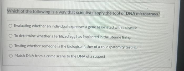 Which Of The Following Is A Way That Scientists Apply The Tool Of Dna Microarrays O Evaluating Whether An Individual Ex 1