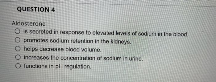 Question 4 Aldosterone O Is Secreted In Response To Elevated Levels Of Sodium In The Blood O Promotes Sodium Retention 1