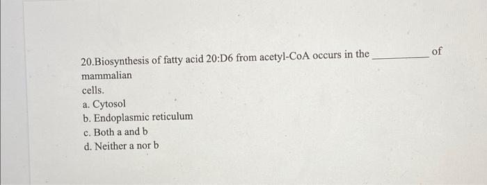 20 Biosynthesis Of Fatty Acid 20 D6 From Acetyl Coa Occurs In The Mammalian Cells A Cytosol B Endoplasmic Reticulum C 1