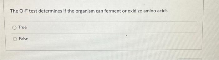 The O F Test Determines If The Organism Can Ferment Or Oxidize Amino Acids O True False Thioglycolate Medium Can Determ 1