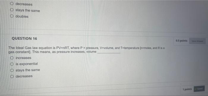 Odecreases Ostays The Same O Doubles Question 16 The Ideal Gas Law Equation Is Pv Nrt Where P Pressure V Volume And 1