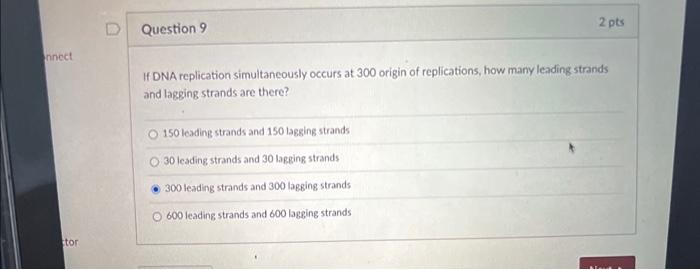 Nnect Stor Question 9 If Dna Replication Simultaneously Occurs At 300 Origin Of Replications How Many Leading Strands A 1