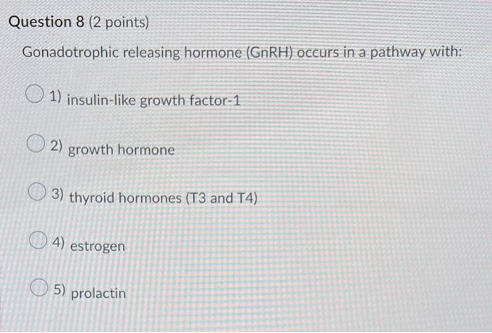 Question 8 2 Points Gonadotrophic Releasing Hormone Gnrh Occurs In A Pathway With 1 Insulin Like Growth Factor 1 2 1