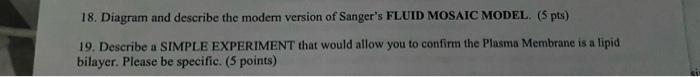 18 Diagram And Describe The Modern Version Of Sanger S Fluid Mosaic Model 5 Pts 19 Describe A Simple Experiment Tha 1