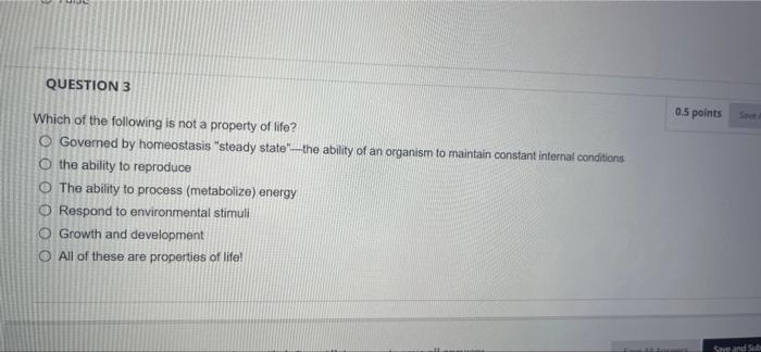 Question 3 Which Of The Following Is Not A Property Of Life O Governed By Homeostasis Steady State The Ability Of An 1