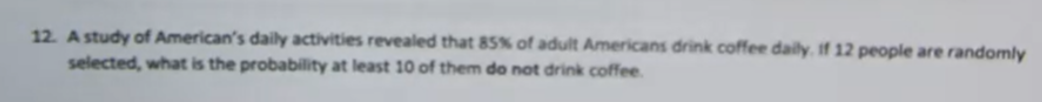 12 A Study Of American S Daily Activities Revealed That 85 Of Adult Americans Drink Coffee Daily If 12 People Are Ran 1