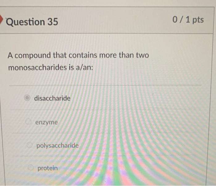 Question 35 A Compound That Contains More Than Two Monosaccharides Is A An Disaccharide Enzyme Polysaccharide Protein 0 1